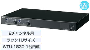 2チャンネル用、ラック1Uサイズ、WTU-1830 1台内蔵、30ch対応